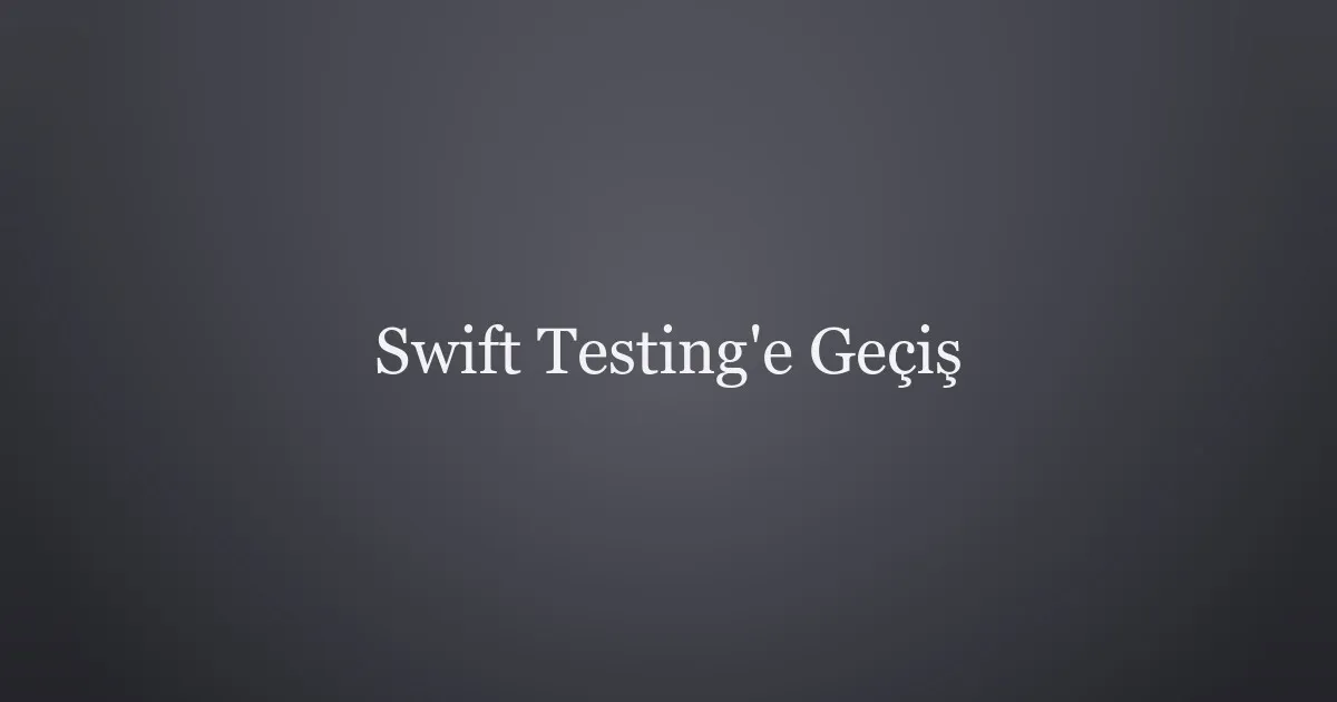 Swift Testing’e Geçiş